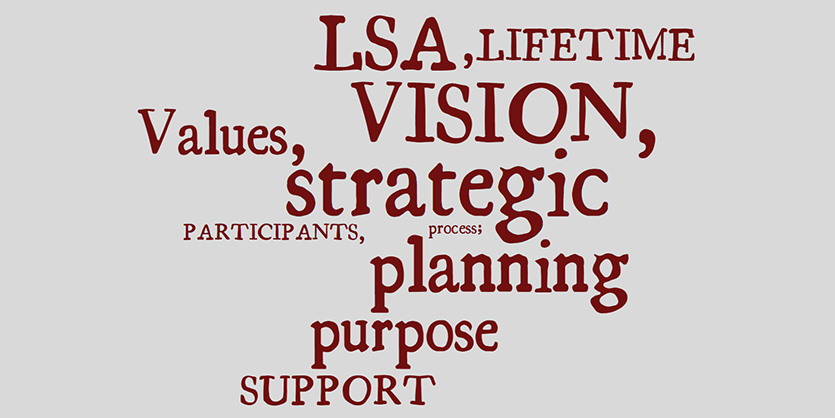 Word cloud graphic featuring the following words: LSA, Lifetime, Values, Vision, Strategic, Participants, Process, Planning, Purpose, Support